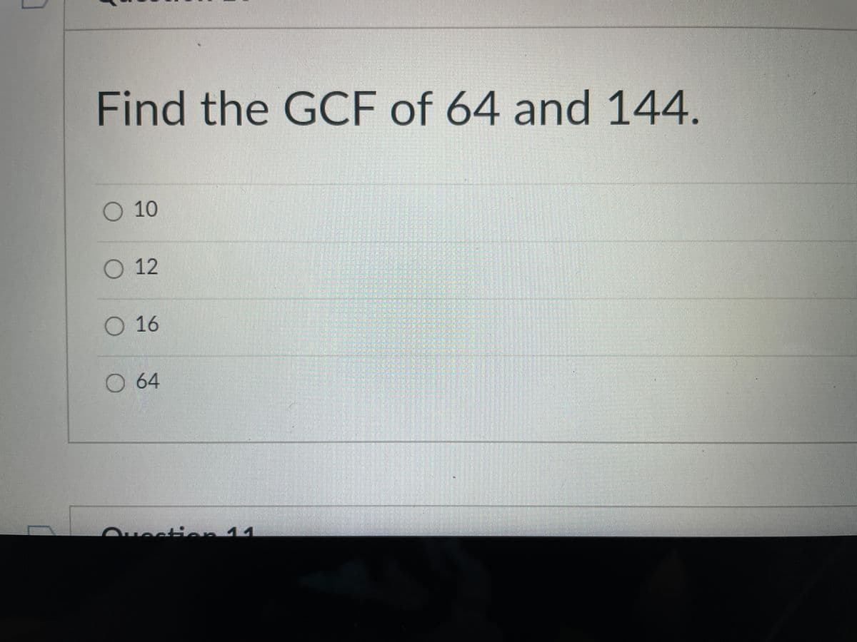 Find the GCF of 64 and 144.
O 10
O 12
O 16
64
