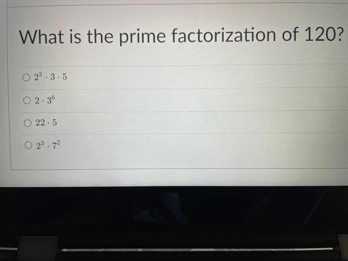 What is the prime factorization of 120?
O 23.3.5
O2.36
O 22·5
O 23.72
