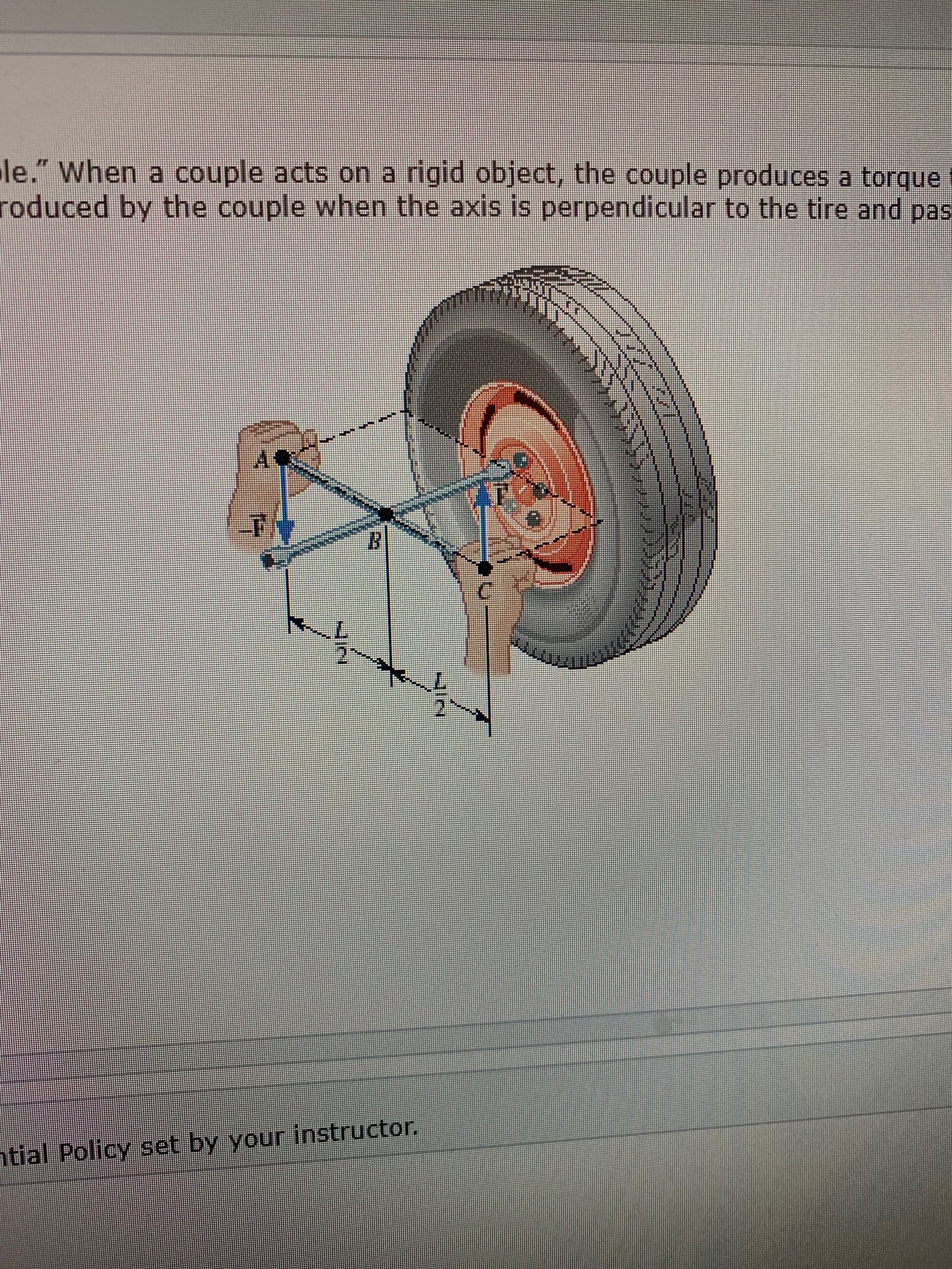 le." When a couple acts on a rigid object, the couple produces a torque
roduced by the couple when the axis is perpendicular to the tire and pas
AC
tial Policy set by your instructor,
