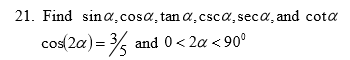 Find sina.cosa, tan a,csca,seca, and cota
cos(2a)= % and 0< 2a <90°
