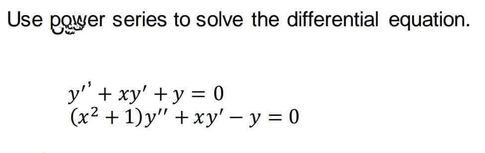 Use power series to solve the differential equation.
y"
+ xy' + y = 0
(x2 + 1)у" + ху' — у %3D0

