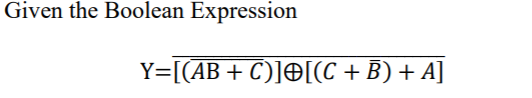 Given the Boolean Expression
Y=[(AB+ C)]O[(C + B) + A]
