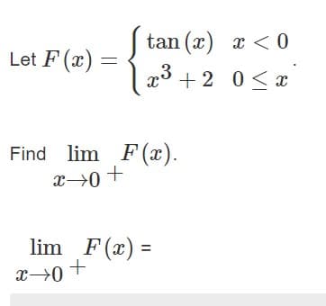 Let F(x)=
Stan (x) < 0
x
x³+2 0≤x
3
Find lim F(x).
x →0+
lim F(x)=
x+0+