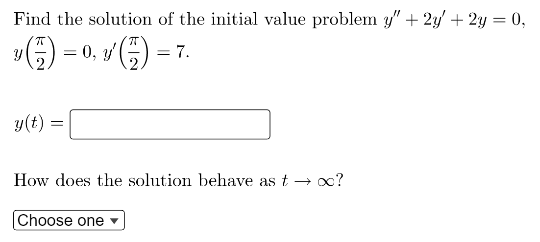 Find the solution of the initial value problem y" + 2y' + 2y = 0,
(€)
= 0, y'(5)
7.
y(t) =
How does the solution behave as t
Choose one ▼

