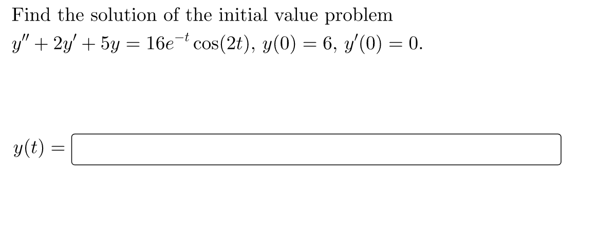 Find the solution of the initial value problem
y" + 2y' + 5y = 16e cos(2t), y(0) = 6, y'(0) = 0.
y(t) =
