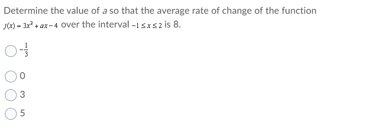 Determine the value of a so that the average rate of change of the function
j(x) = 3x° + ax- 4 Over the interval -1<x<2 is 8.
5
