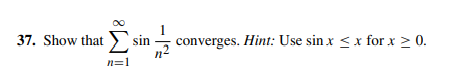 37. Show that sin converges. Hint: Use sin x <x for x > 0.
n=1
