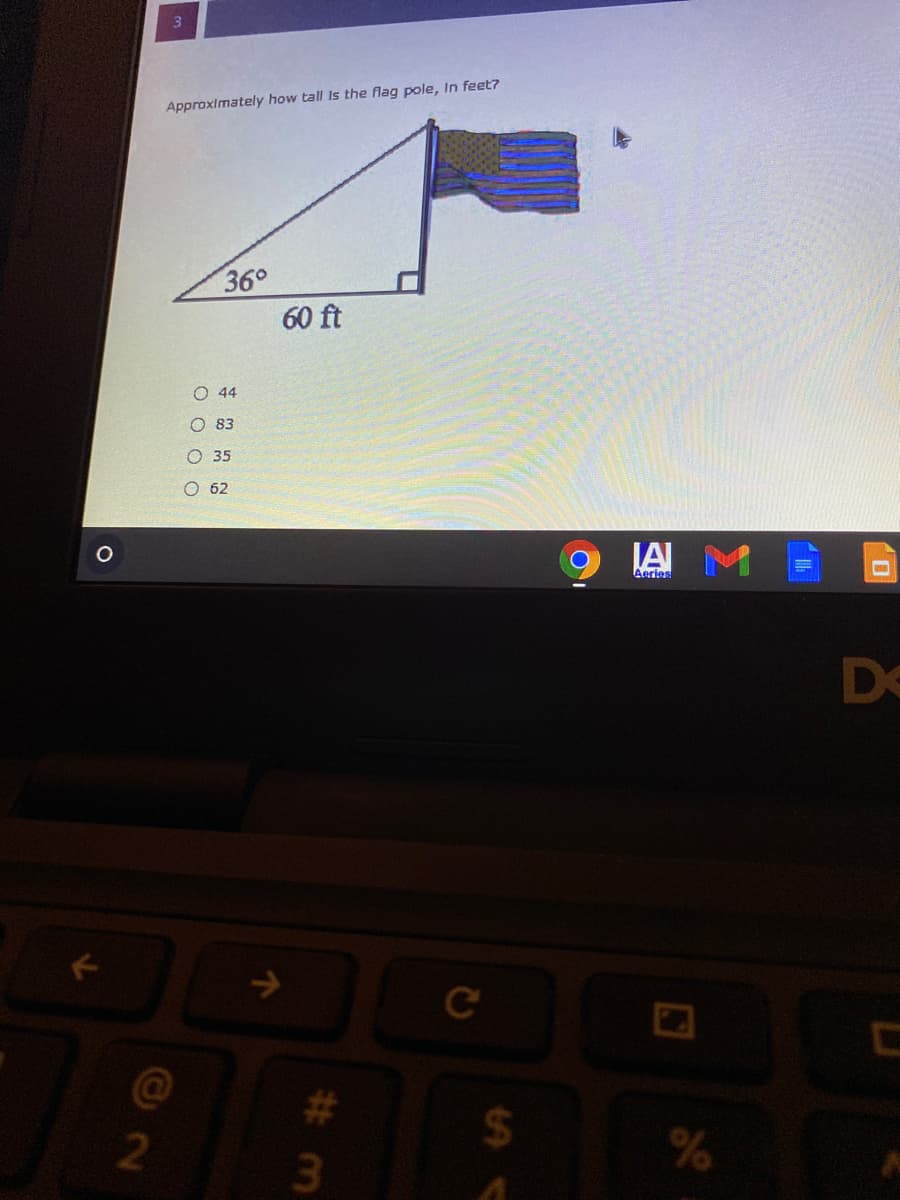 Approximately how tall Is the flag pole, In feet?
36°
60 ft
O 44
O 83
O 35
O 62
JA M
Aeries
De
->
C
#3
%24
%24
2.
