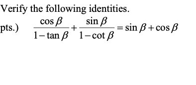 Verify the following identities.
pts.)
cos B
1-tan
sin ß
1-cot p
= sin ß+cos ß