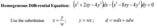 Homogeneous Differential Equation: (x* + 2.xy – 4y* kdx – (x² – 8xy – 4y² kdy = 0
y.
x=2;
d = wdx+ xdw
Use the substitution
y = wx ;
