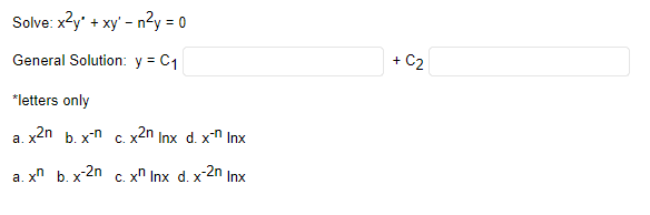 Solve: x²y + xy' -n²y = 0
General Solution: y = C₁
*letters only
x2n b. x-n c. x2n Inx d. x-n Inx
a.
c. xn Inx d. x-2n Inx
a.xn b. x-2n
+ C2