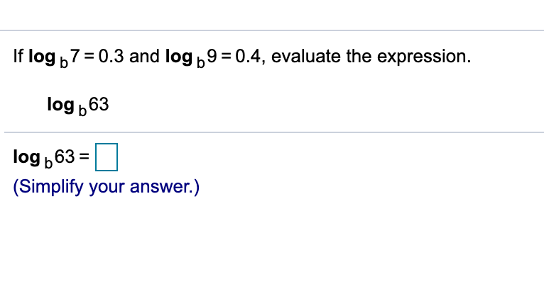 If log 7= 0.3 and log ,9 = 0.4, evaluate the expression.
log 663
log b 63 =
(Simplify your answer.)
