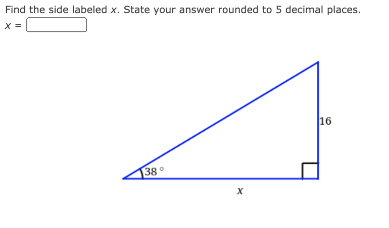 Find the side labeled x. State your answer rounded to 5 decimal places.
x =
16
38 °
