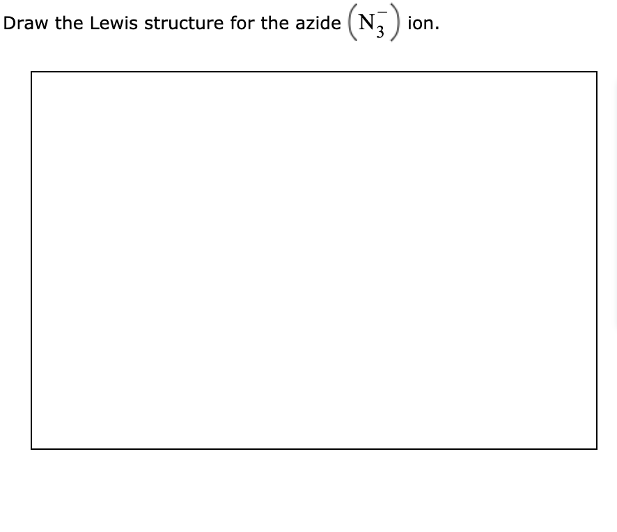 (N ion.
Draw the Lewis structure for the azide
