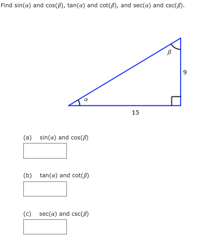 Find sin(a) and cos(B), tan(a) and cot(B), and sec(a) and csc(ß).
9
15
(a) sin(a) and cos(B)
(b) tan(a) and cot(ß)
(c) sec(a) and csc(B)
