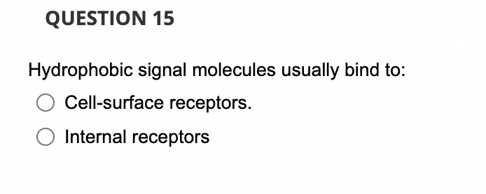 QUESTION 15
Hydrophobic signal molecules usually bind to:
Cell-surface receptors.
Internal receptors