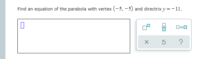 Find an equation of the parabola with vertex (-5, -5) and directrix y = -11.
D=0
Dlo
