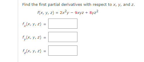 Find the first partial derivatives with respect to x, y, and z.
f(x, y, z) = 2x?y - 9xyz + 8yz?
f,(x, y, z) =
f,(x, y, 2) =
f_(x, Y, z) =
