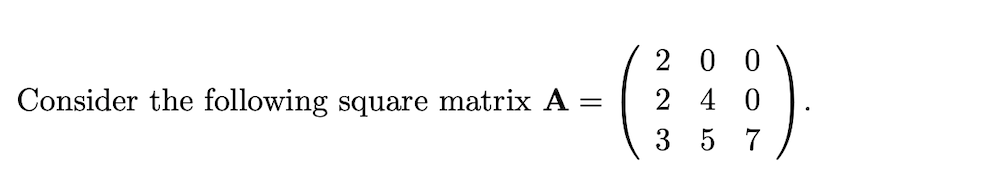 ()
2 0 0
Consider the following square matrix A
2 4 0
3 5 7
