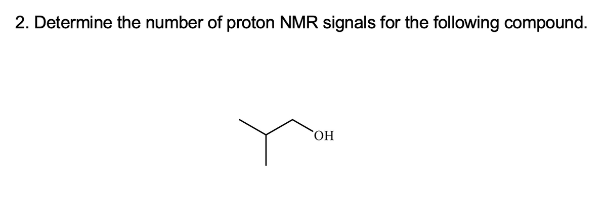 2. Determine the number of proton NMR signals for the following compound.
HO,
