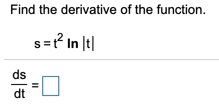 Find the derivative of the function.
s=? In |t|
ds
dt
II
