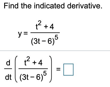 Find the indicated derivative.
? +4
y =
(3t – 6)5
d
t* +4
dt ( (3t - 6)°
II
