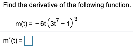 Find the derivative of the following function.
m(t) = - 6t (3t7 – 1) ³
m'(t) =|
