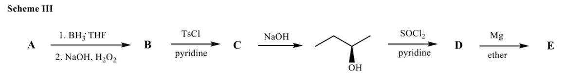 Scheme III
1. ВН; THF
TsCl
NaOH
SOCI,
Mg
А
В
C
D
E
2. NaOH, H2O2
pyridine
pyridine
ether
ОН
