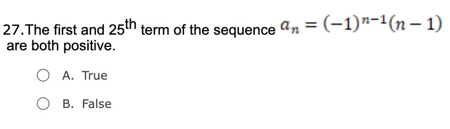 27.The first and 25th term of the sequence an = (-1)"-1(n – 1)
are both positive.
Ο Α. True
О в. Falsе
