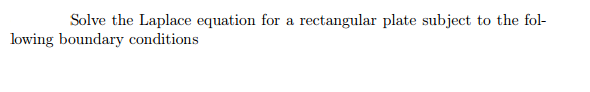 Solve the Laplace equation for a rectangular plate subject to the fol-
lowing boundary conditions
