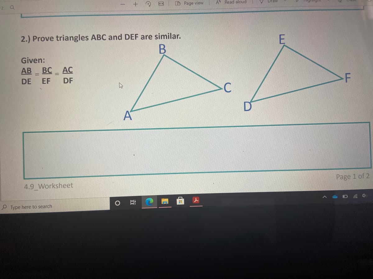 2 Q
D Page view
A Read aloud
Draw
2.) Prove triangles ABC and DEF are similar.
Given:
AB BC AC
DE EF DF
-F
-C
A
4.9 Worksheet
Page 1 of 2
O Type here to search
近
