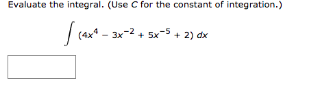 Evaluate the integral. (Use C for the constant of integration.)
3x-2 + 5x-5 + 2) dx
