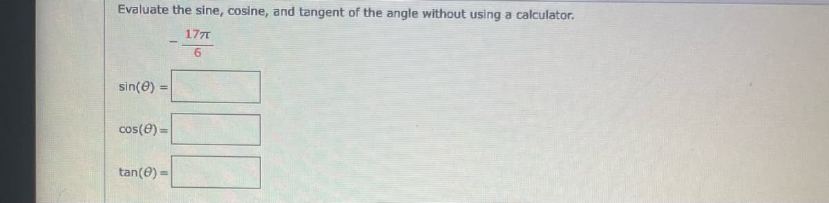 Evaluate the sine, cosine, and tangent of the angle without using a calculator.
177
sin(e) =
cos(0) =
tan(e) =
