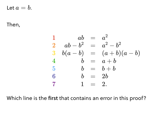 Let a = b.
Then,
a?
a? – 62
1
ab
%3D
2
ab – 6²
%3D
-
3
b(a – b)
(a + b) (a – b)
4
a +b
b+b
%3D
6
26
7
1
2.
Which line is the first that contains an error in this proof?
