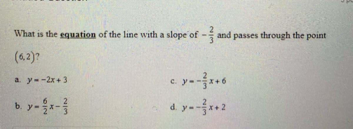 What is the equation of the line with a slope of
and passes through the point
(6.2)?
a. y -2x+ 3
c. y--
b y--
6
d y--자+2
wIN
