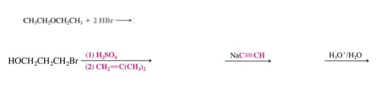 CH,CH,OCH,CH, + 2 HBr -
(1) H,SO,
NaC=CH
H,O*/H¸0
HOCH,CH,CH,Br
(2) CH;=C(CH,):
