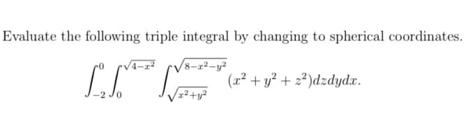 Evaluate the following triple integral by changing to spherical coordinates.
/8-x²-y²
(1² + y² + z²)dzdydx.
1²+y²
