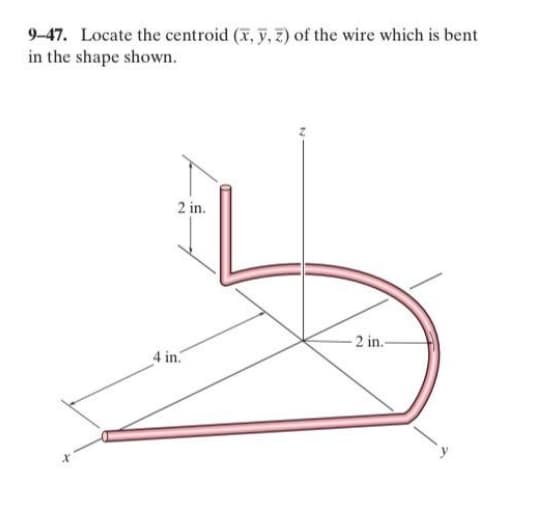 9-47. Locate the centroid (x, y, 7) of the wire which is bent
in the shape shown.
2 in.
2 in.-
4 in.
