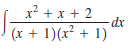 x? + x + 2
dx
(x + 1)(x² + 1)
