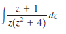 z + 1
dz
z(z² + 4)
