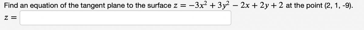 Find an equation of the tangent plane to the surface z =
-3x? + 3y – 2x + 2y + 2 at the point (2, 1, -9).
= Z
