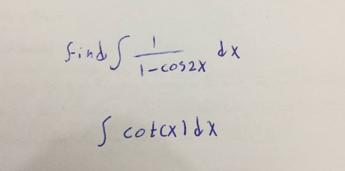 find S
d x
1-COS2X
S cotcxldx
