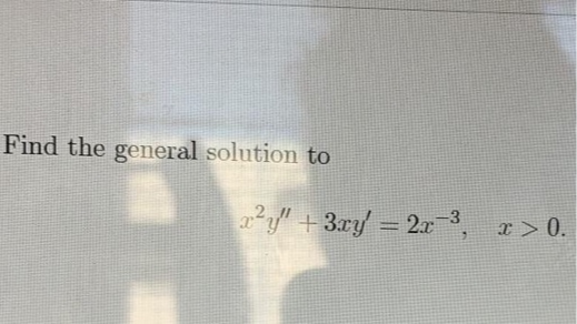 Find the general solution to
22" +3ry = 2x3, r> 0.
x>0.
