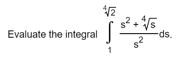 s² + /5
ds.
s2
4
Evaluate the integral
