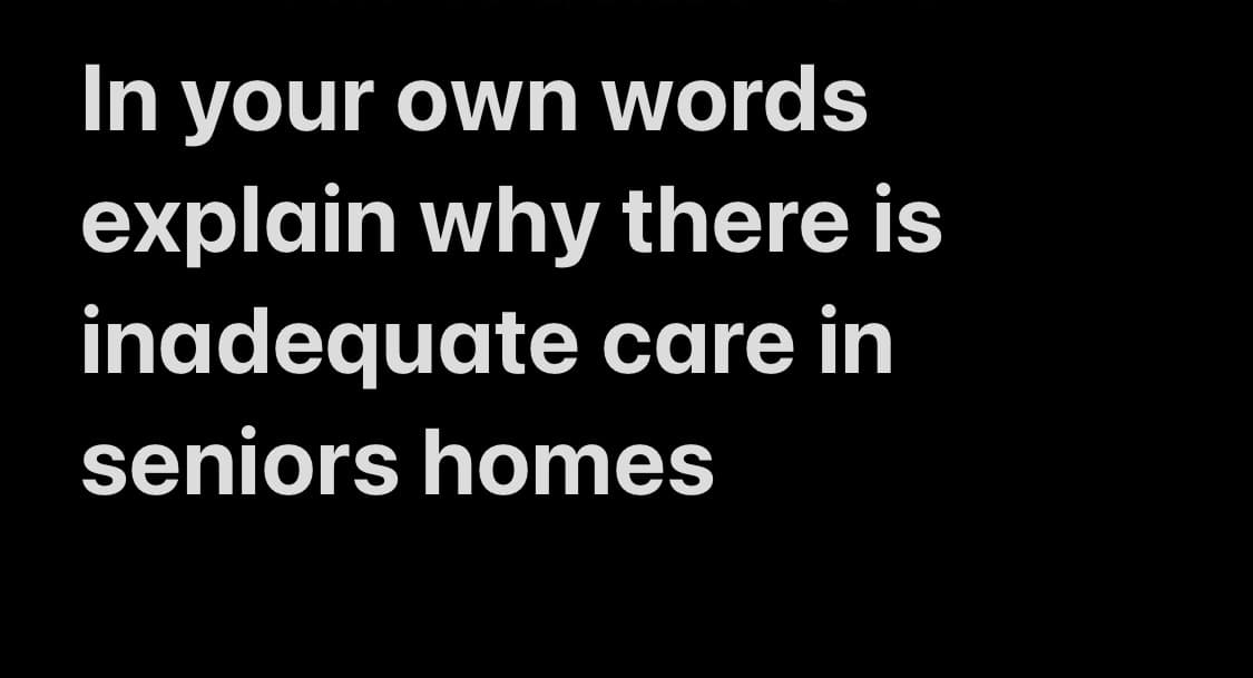 In your own words
explain why there is
inadequate care in
seniors homes