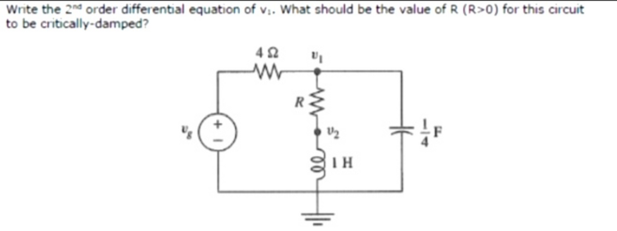 Write the 2nd order differential equation of v₁. What should be the value of R (R>0) for this circuit
to be critically-damped?
+1
452
ww
V₂
ΤΗ
# |/ F