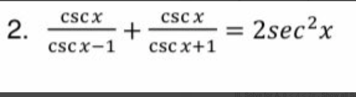 2.
CSCX
cscx-1
+
CSC X
csc x+1
= 2sec²x
III
Show