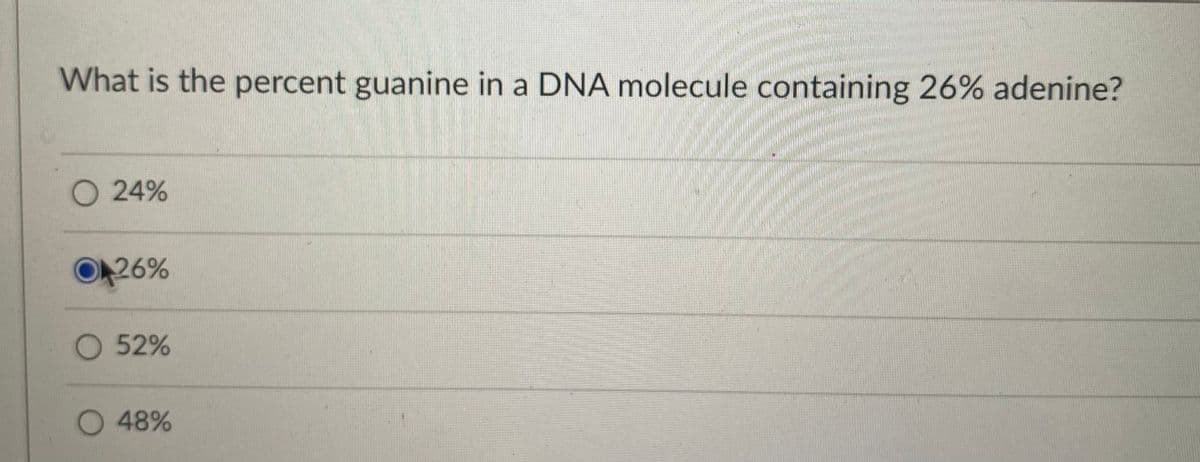 What is the percent guanine in a DNA molecule containing 26% adenine?
O 24%
O26%
O 52%
O 48%

