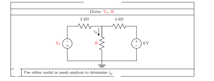 Given: Vs, R.
2 k2
4 k2
6 V
Vs
Use either nodal or mesh analysis to determine iy.
