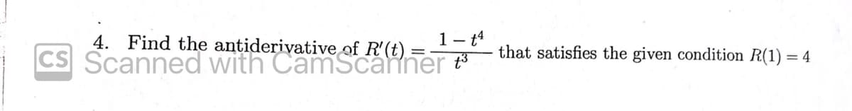 4. Find the antiderivative
1 - 14
CS ner t
that satisfies the given condition R(1) = 4
